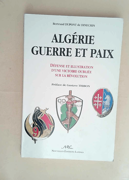 Algérie guerre et paix Défense et illustration d une victoire oubliée sur la Révolution – Bertrand Dupont de Dinechin