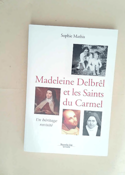 Madeleine Delbrêl et les saints du Carmel Un héritage revisité - Sophie Mathis