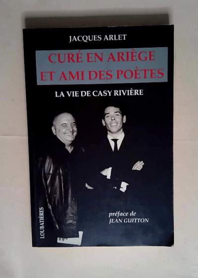 Cure en ariege et ami des poetes La vie de casy riviere - Jacques Arlet