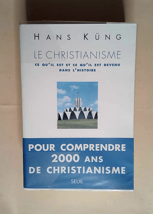 Le Christianisme Ce qu il est et ce qu il est devenu dans l histoire – Hans Küng