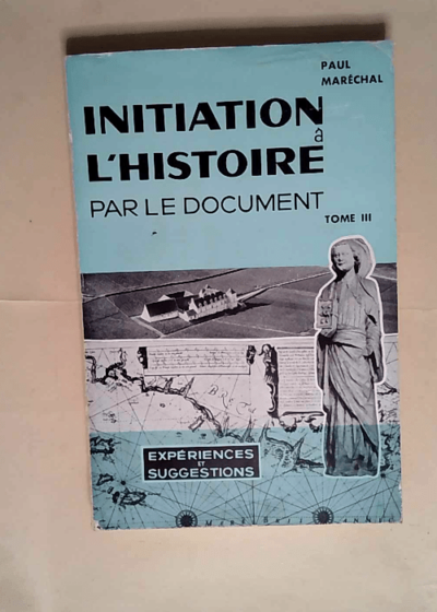 L initiation a l histoire par le document experiences et suggestions  - Marechal Paul