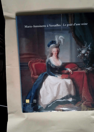 Marie-Antoinette à Versailles Le goût d une reine - Bernadette de Boysson