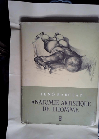 Anatomie artistique de l Homme. Dessins et texte de J. BARCSAY Professeur d Anatomie artistique à l École des Beaux-Arts de Budapest.  - Jenö BARCSAY