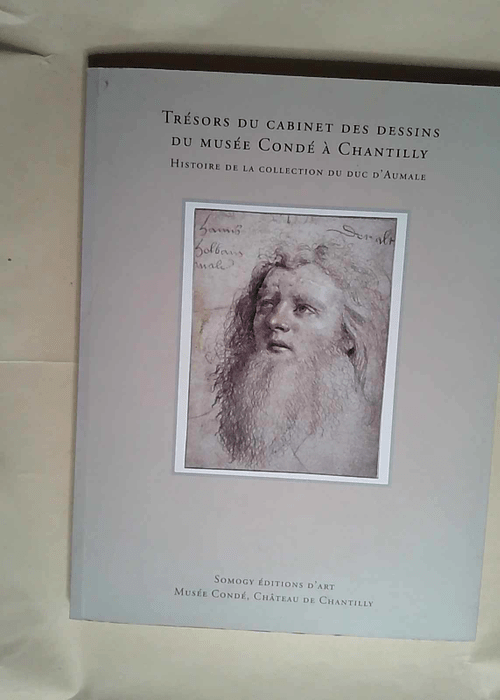 Trésors du cabinet des desssins du musée Condé à Chantilly Histoire de la collection du duc d Aumale – Nicole Garnier-Pelle