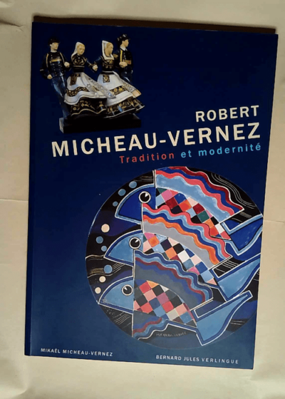 Robert Micheau-Vernez Exposition Quimper Musée de la faïence 13 avril-16 octobre 2004 - Mikaël Micheau-Vernez