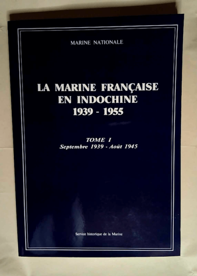 La Marine française en Indochine - 1 Septembre 1939-août 1945  - Service historique de la marine France