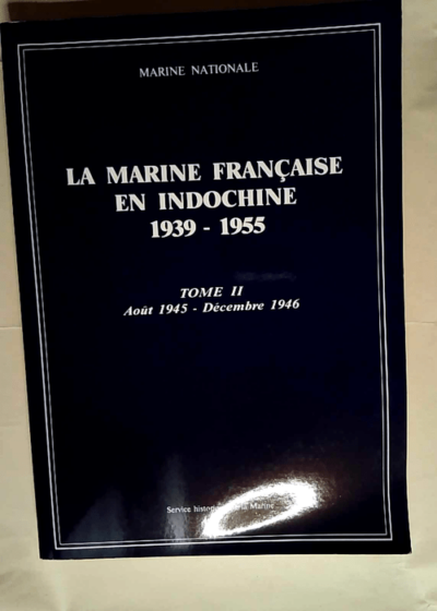 La Marine française en Indochine - 2 Août 1945-décembre 1946  - Service historique de la marine France