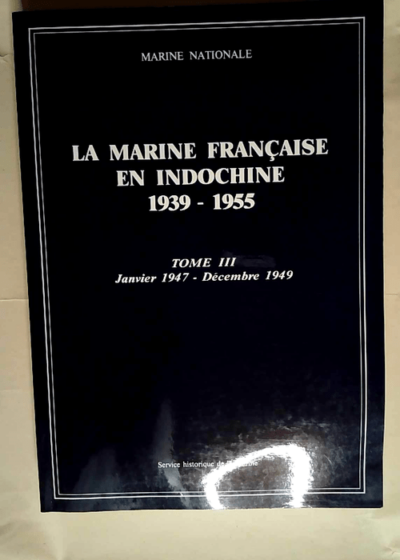 La Marine française en Indochine - 3 Janvier 1947-décembre 1949  - Service historique de la marine France