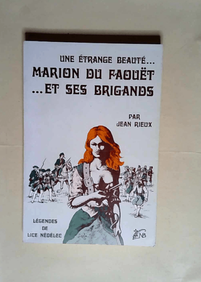 Une etrange Beaute .. Marion Du Faouet Et Ses Brigands ..  - Rieux J.