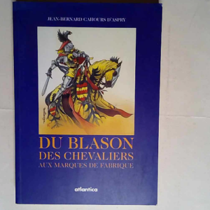 Du blason des chevaliers aux marques de fabrique  – Jean-Bernard Cahours d Aspry