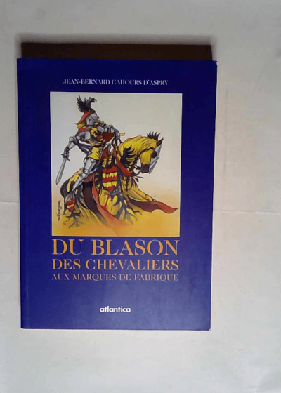 Du blason des chevaliers aux marques de fabrique  - Jean-Bernard Cahours d Aspry