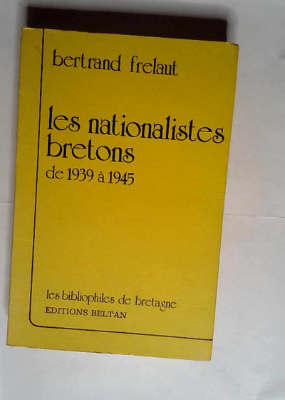 Les nationalistes bretons de 1939 a 1945  - Bertrand Frelaut