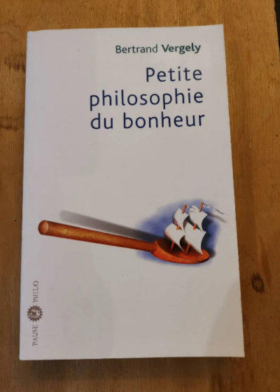 Petite Philosophie Du Bonheur - Bertrand Vergely