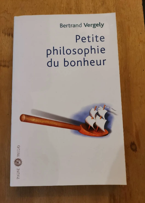 Petite Philosophie Du Bonheur – Bertrand Vergely