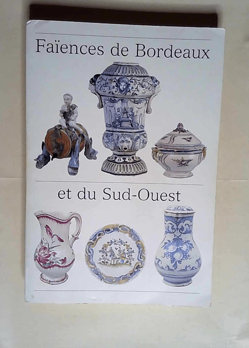 Faiences de Bordeaux et du Sud Ouest .(reedit...