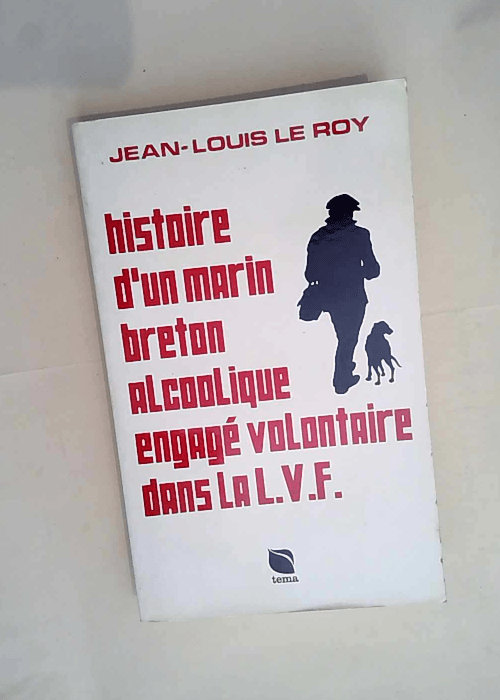 Histoire D un Marin Breton Alcoolique Engage Volontaire Dans La L.V.F.  – Le Roy Jean-Louis