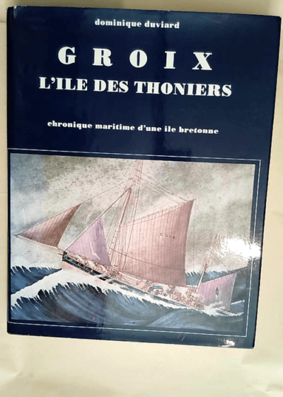 Groix l île des thoniers : 1840-1940  - Dominique Duviard