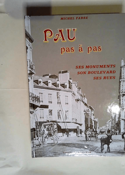 Pau pas a pas ses monuments son boulevard ses rues  - Michel Fabre