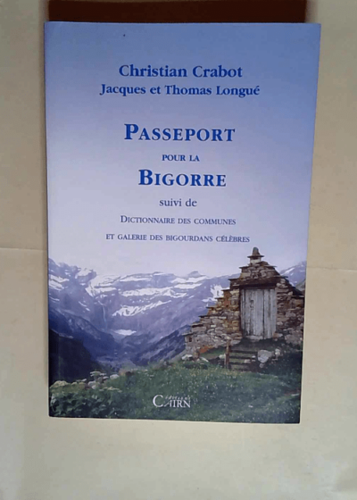 Passeport pour la Bigorre Suivi de Dictionnaire des communes et Galerie des Bigourdans - Christian Crabot