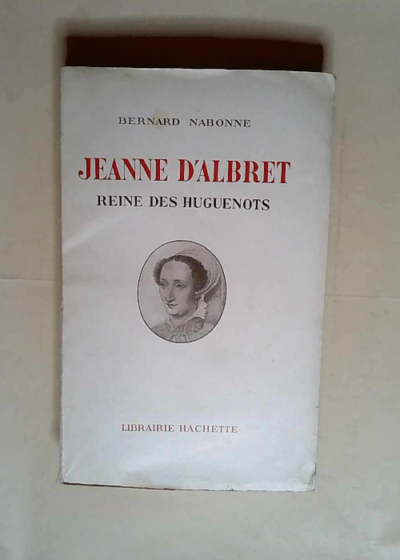 Jeanne d albret reine des huguenots  - NABONNE Bernard