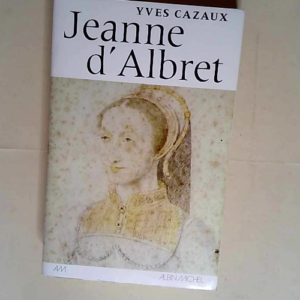 Jeanne d Albret.  – Yves CAZAUX