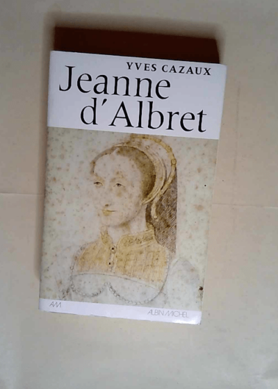 Jeanne d Albret.  - Yves CAZAUX