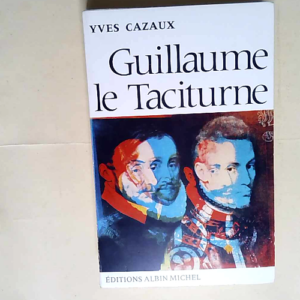 Guillaume le taciturne  – Cazaux Yves