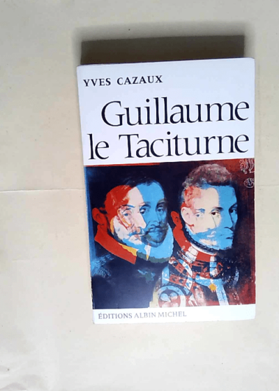 Guillaume le taciturne  - Cazaux Yves