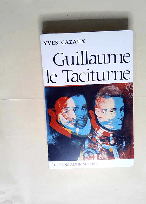 Guillaume le taciturne  – Cazaux Yves