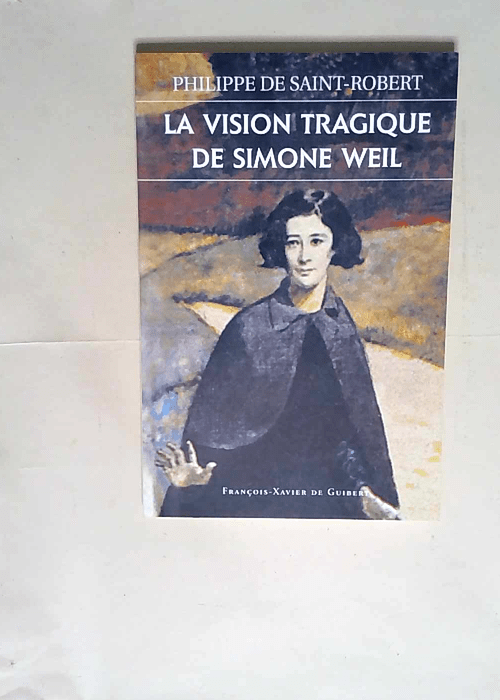 La vision tragique de Simone Weil  – Philippe de Saint-Robert