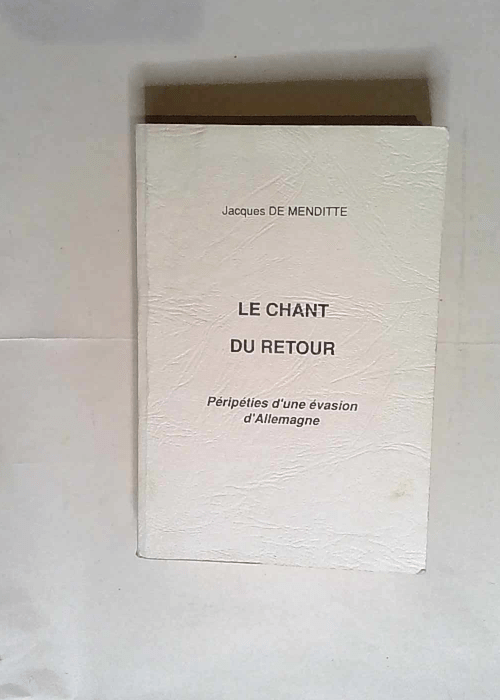 Le chant du retour – Péripéties d une invasion d Allemagne – Jacques de Menditte