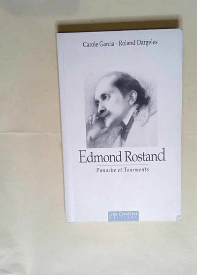 Edmond Rostand Panache et tourments - Carole Garcia