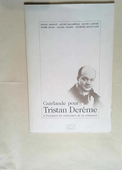 Guirlande pour Tristan Derème à l occasion du centenaire de sa naissance.  - Aranjo Ballabriga Cointat Delay Haurie Saint-Clair