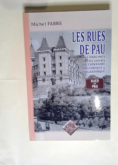 Les Rues de Pau dictionnaire historique et biographique  - Fabre Michel