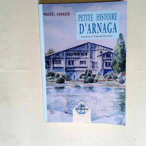 Petite Histoire d Arnaga la maison d Edmond Rostand  – Michel Forrier