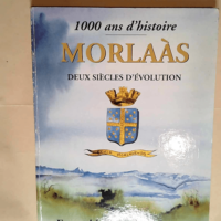 1000 ans d histoire – Morlaas deux siècles d évolution – Ensemble bâtissons demain – Collectif