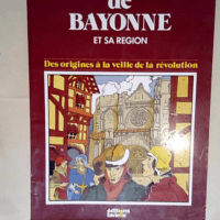 Histoire de Bayonne et sa région des origine...