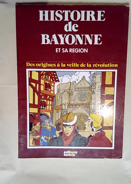 Histoire de Bayonne et sa région des origines à la veille de la Révolution –