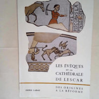 Les évêques et la cathédrale de Lescar Des origines à la réforme  – Labau