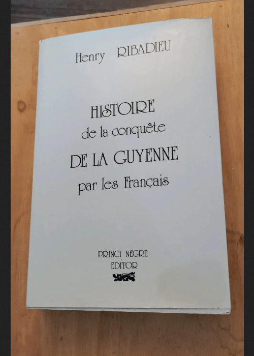 Histoire De La Conquête De La Guyenne Par Les Français – Henry Ribadieu