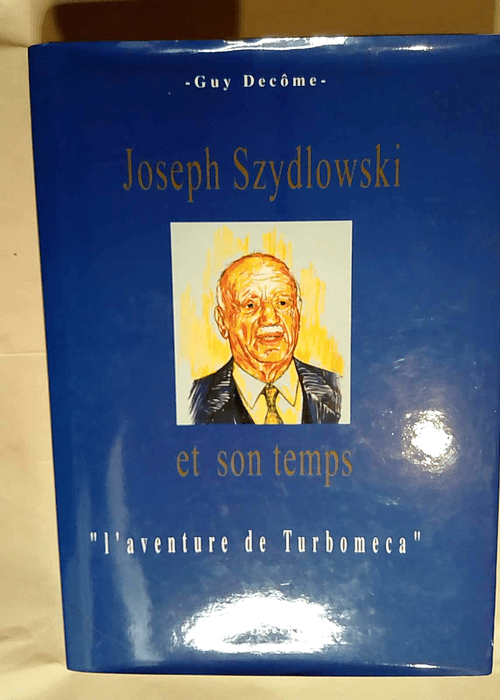 Joseph Szydlowski et son temps ou L aventure de Turboméca  – Guy Decôme