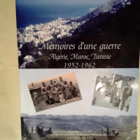 Mémoires d une guerre Algérie Maroc Tunisie 1952-1962 – Colectifs .