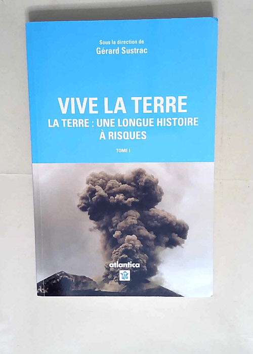 Vive la Terre – Tome I La Terre : une longue histoire à risques – Gérard Sustrac