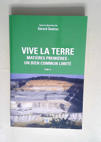 Vive la terre Matières premières : un bien commun limité Tome 3 - Gérard Sustrac