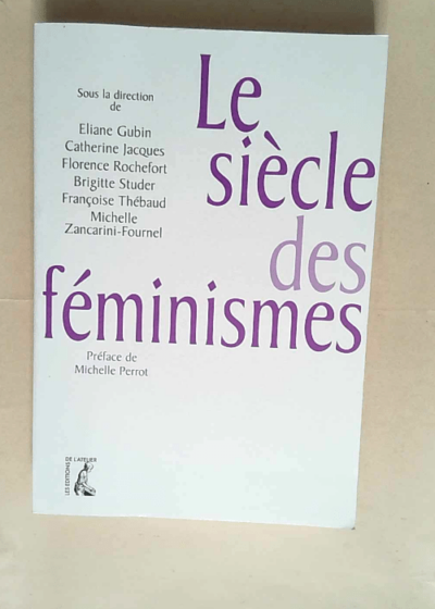 Le Siècle des féminismes  - Eliane Gubin