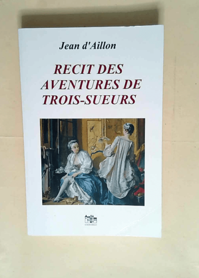 Recit Des Aventures De Trois-Sueurs Les aventures de Trois-Sueurs - Jean D Aillon