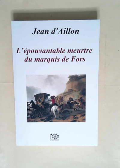 L’épouvantable Meurtre Du Marquis De Fors Les enquêtes de Louis Fronsac - Jean D Aillon