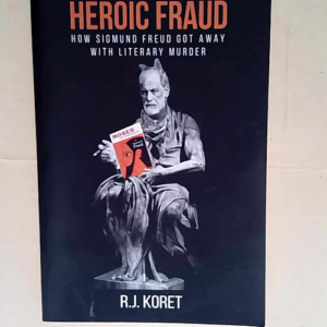 Heroic Fraud How Sigmund Freud Got Away With ...