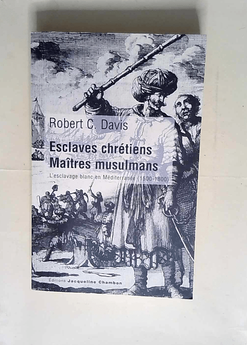 Esclaves chrétiens maîtres musulmans L esclavage blanc en Méditerranée (1500-1800) – Robert C. Davis