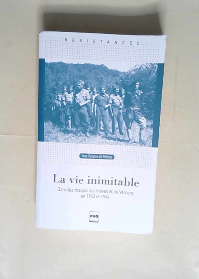 La vie inimitable Dans les maquis du Trièves et du Vercors en 1943 et 1944 - Yves Pérotin